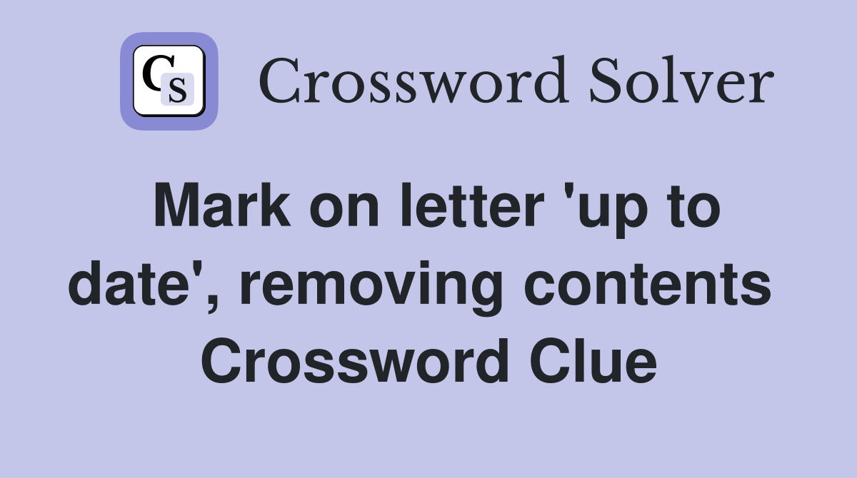 Mark on letter 'up to date', removing contents  Crossword Clue