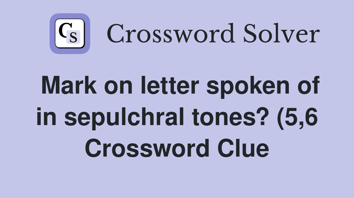 Mark on letter spoken of in sepulchral tones? (5 6) Crossword Clue Mark on letter spoken of in sepulchral tones? (5 6) Crossword Clue