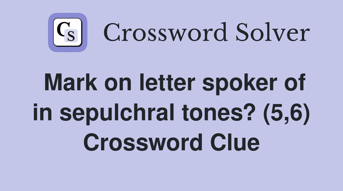 Mark on letter spoker of in sepulchral tones? (5,6) Crossword Clue