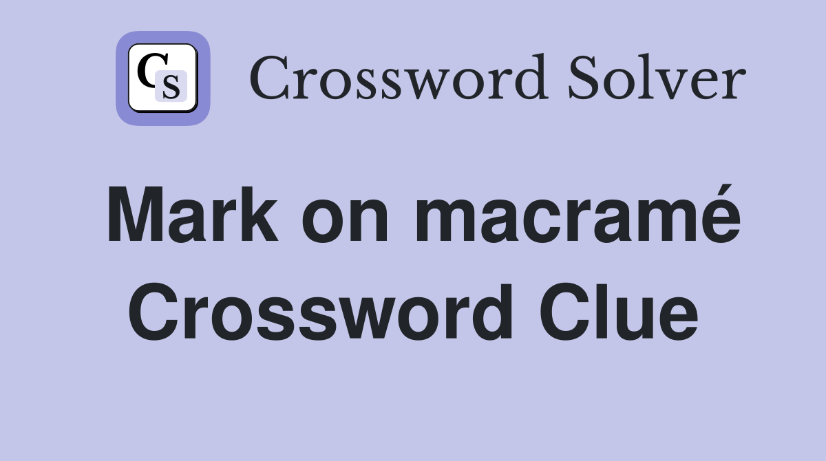 Mark on macramé Crossword Clue