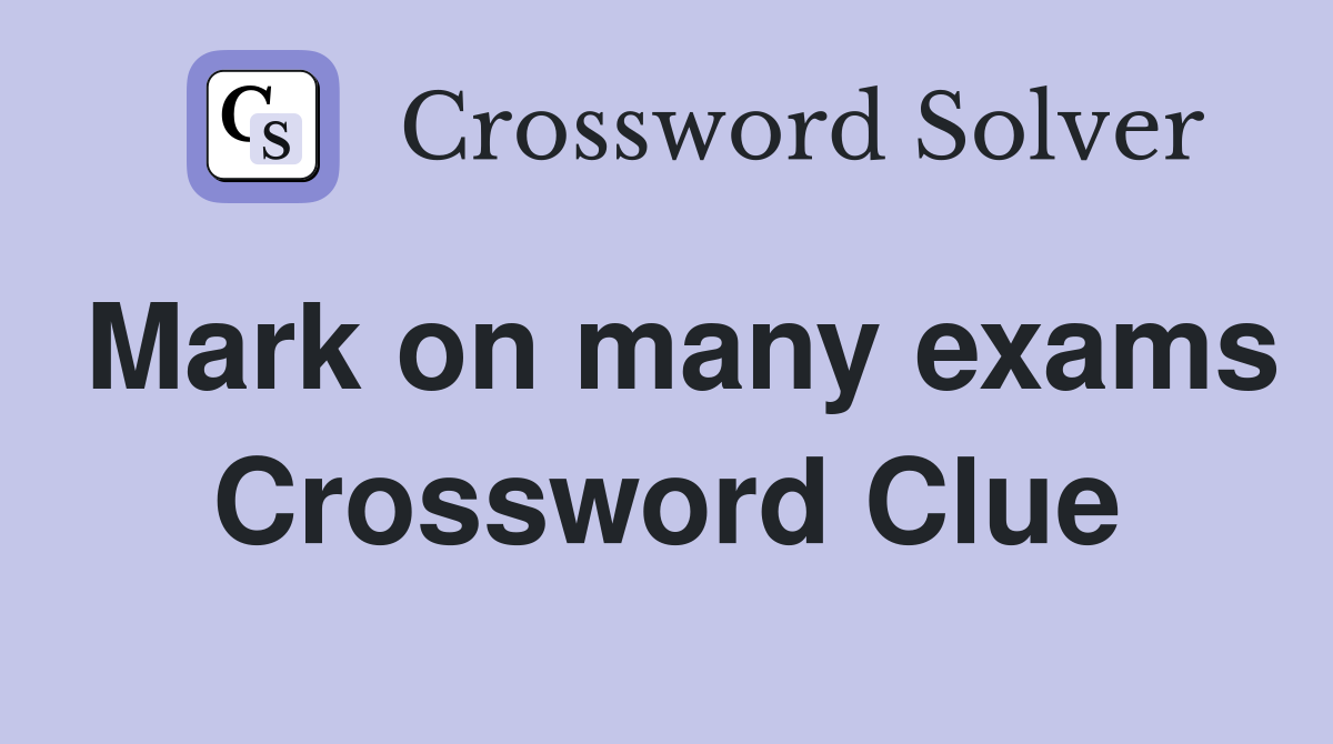 Mark on many exams Crossword Clue
