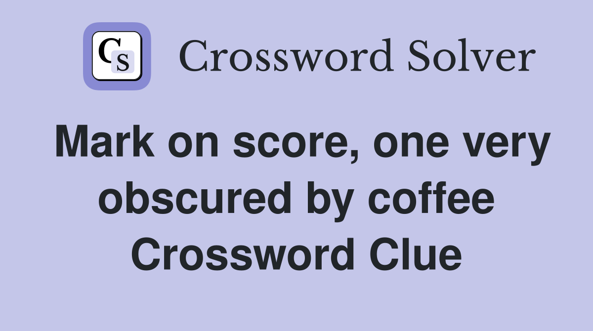 Mark on score, one very obscured by coffee Crossword Clue