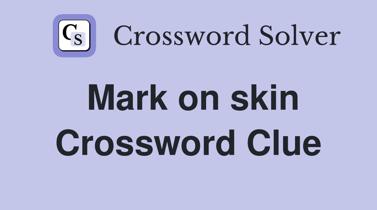 Mark on skin Crossword Clue