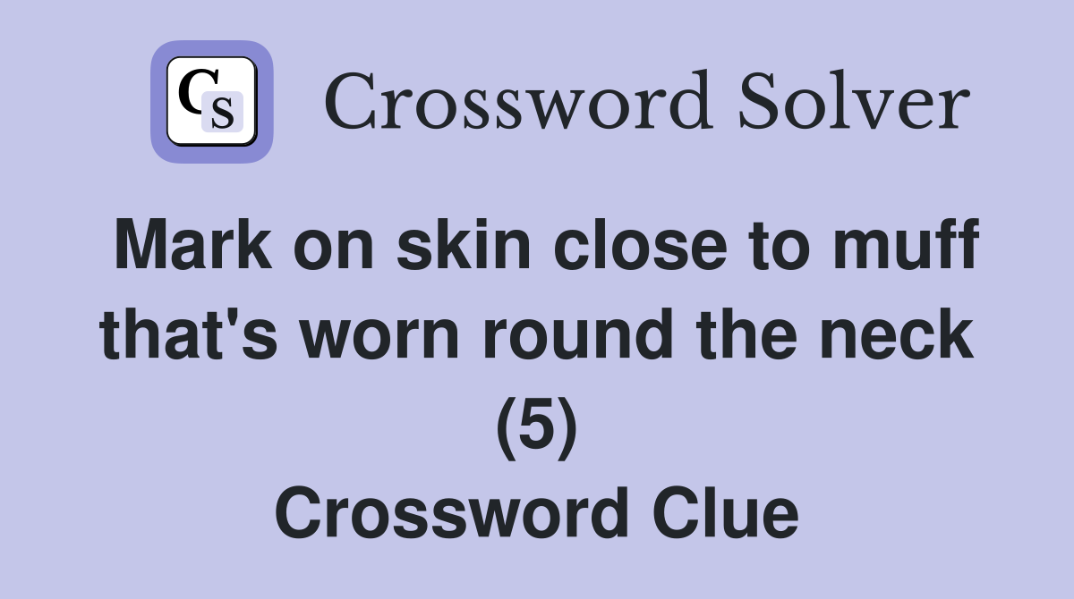 Mark on skin close to muff that's worn round the neck (5) Crossword Clue