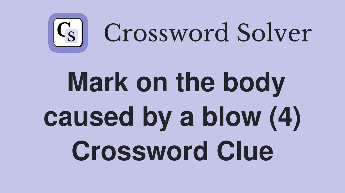 Mark on the body caused by a blow (4) Crossword Clue