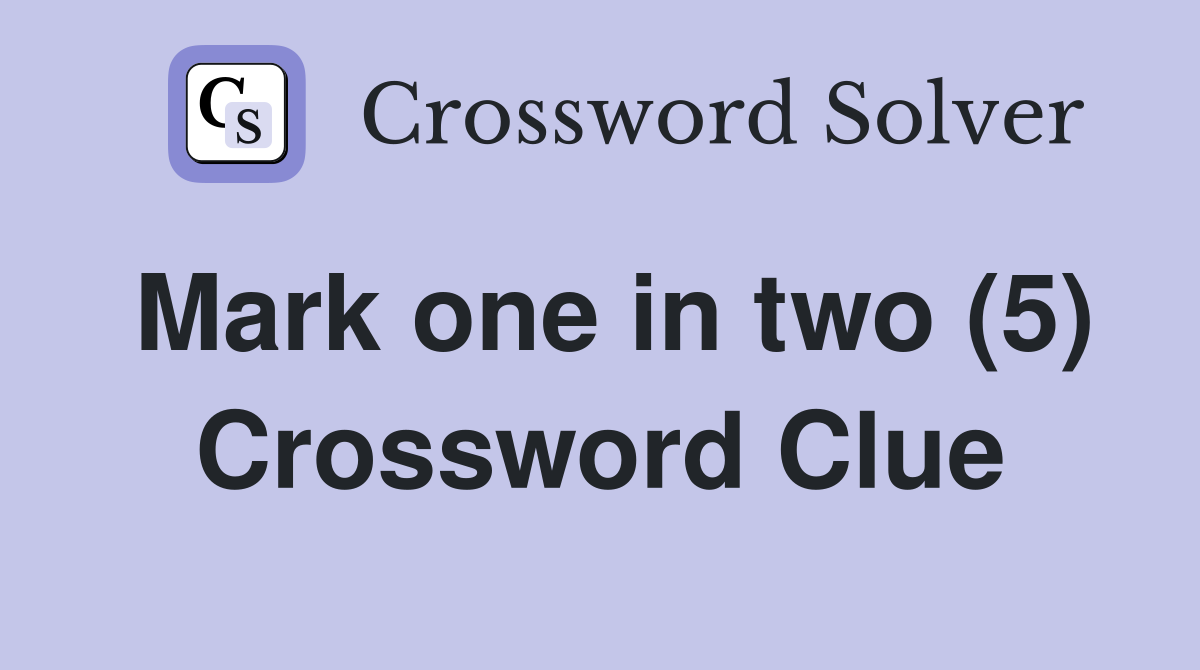 Mark one in two (5) Crossword Clue