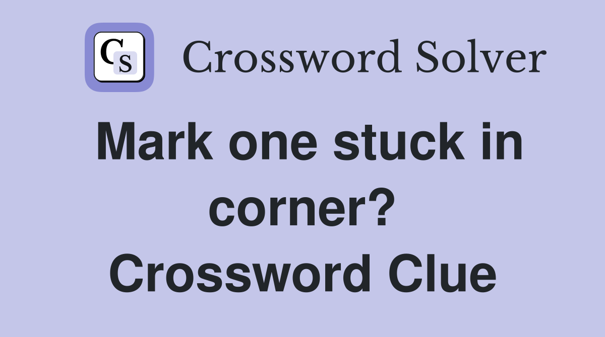 Mark one stuck in corner? Crossword Clue