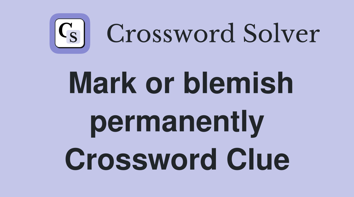 Mark or blemish permanently Crossword Clue