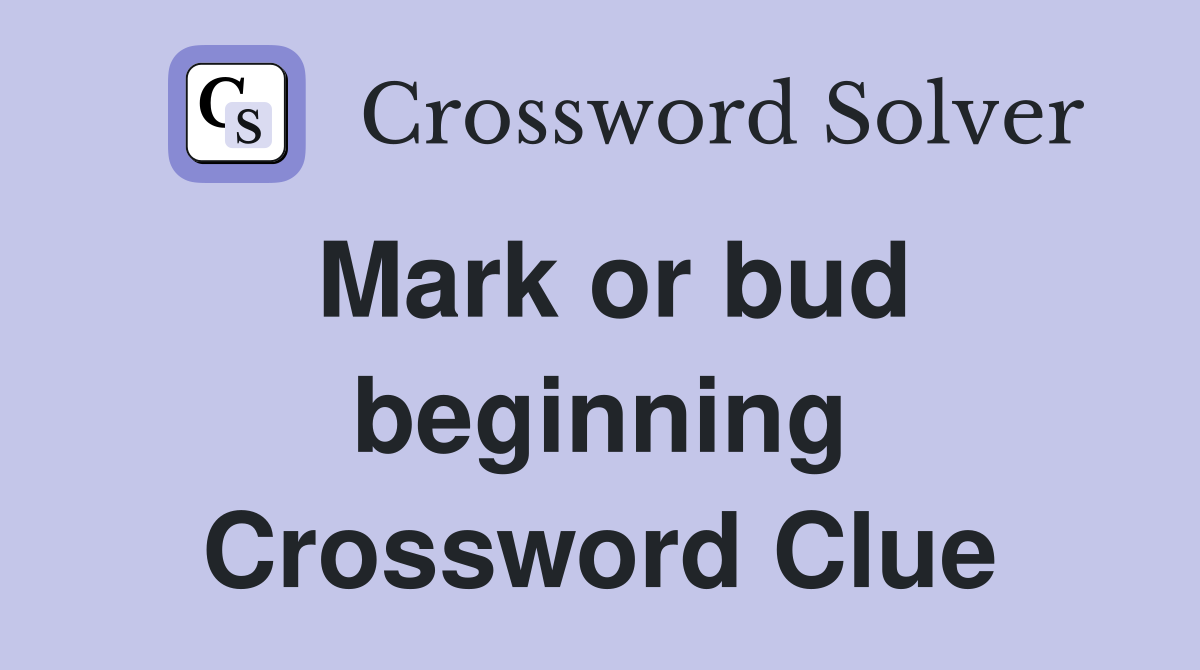 Mark or bud beginning Crossword Clue