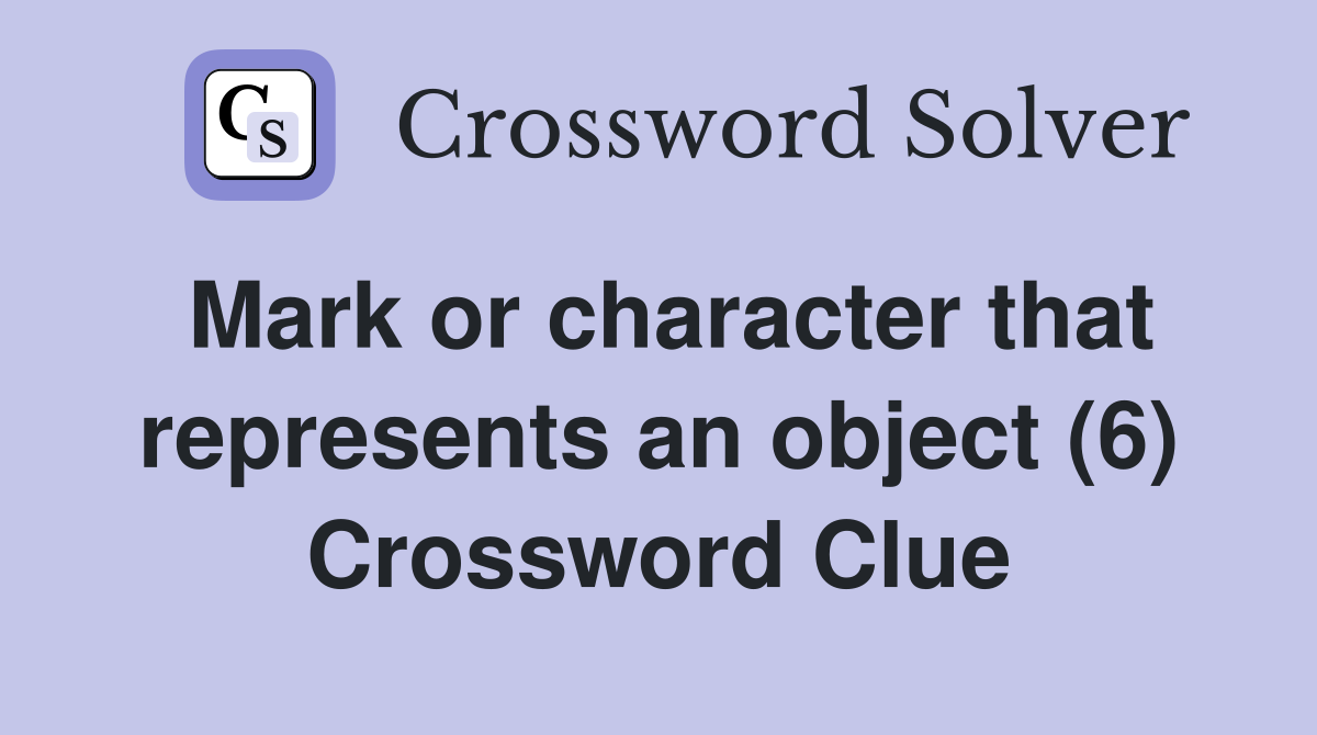 Mark or character that represents an object (6) Crossword Clue
