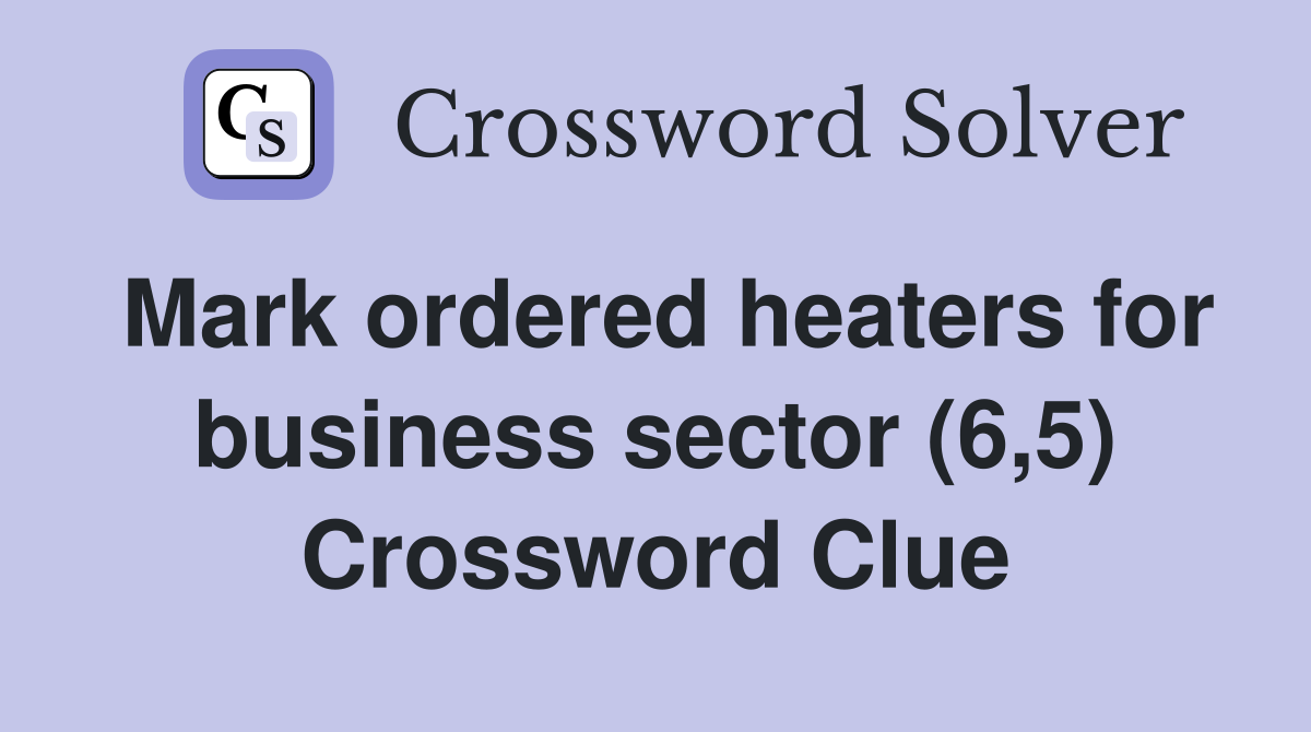 Mark ordered heaters for business sector (6,5) Crossword Clue