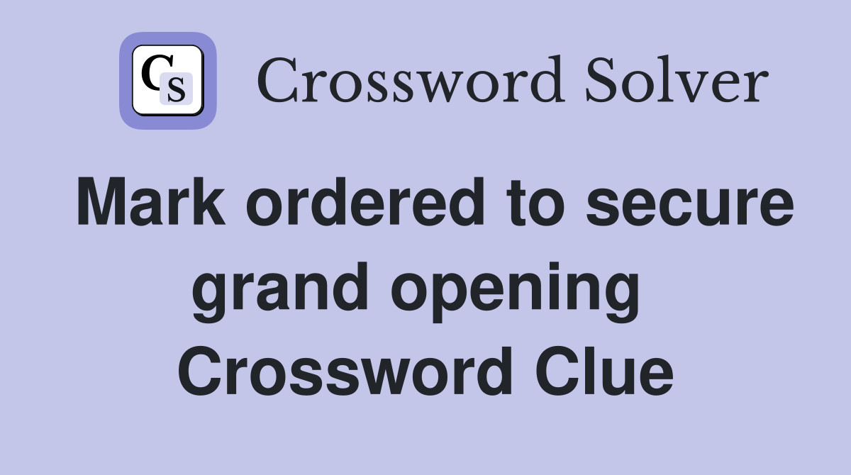 Mark ordered to secure grand opening  Crossword Clue