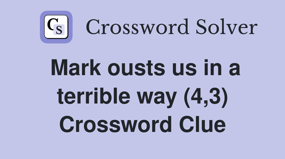 Mark ousts us in a terrible way (4,3) Crossword Clue