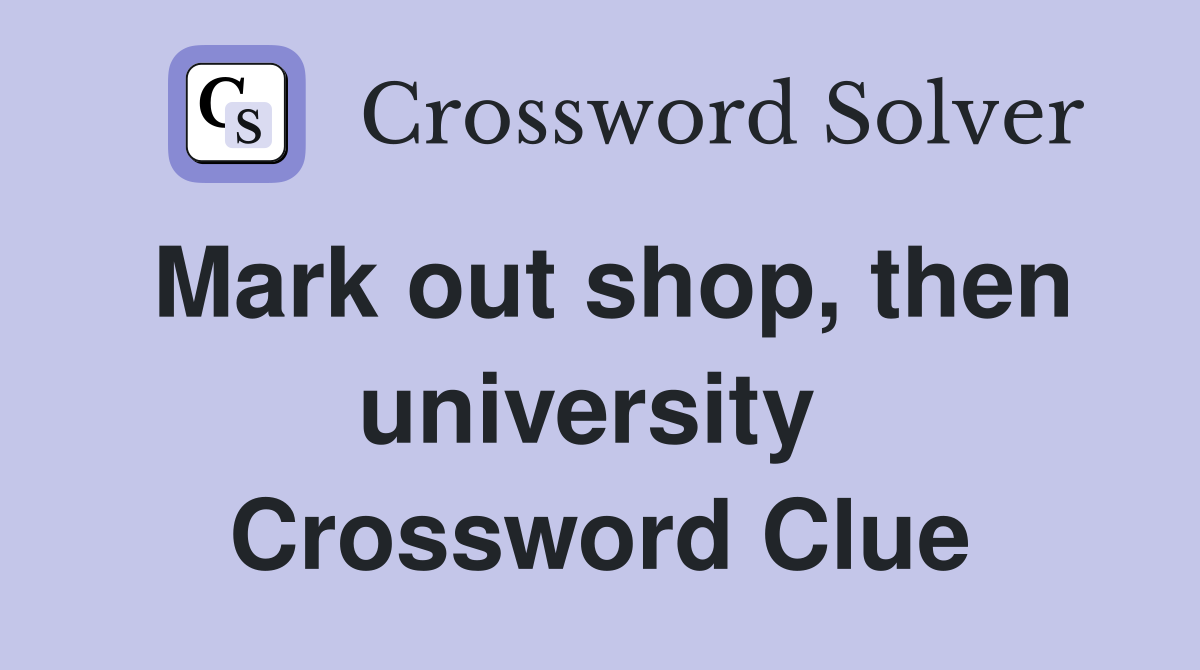 Mark out shop, then university  Crossword Clue