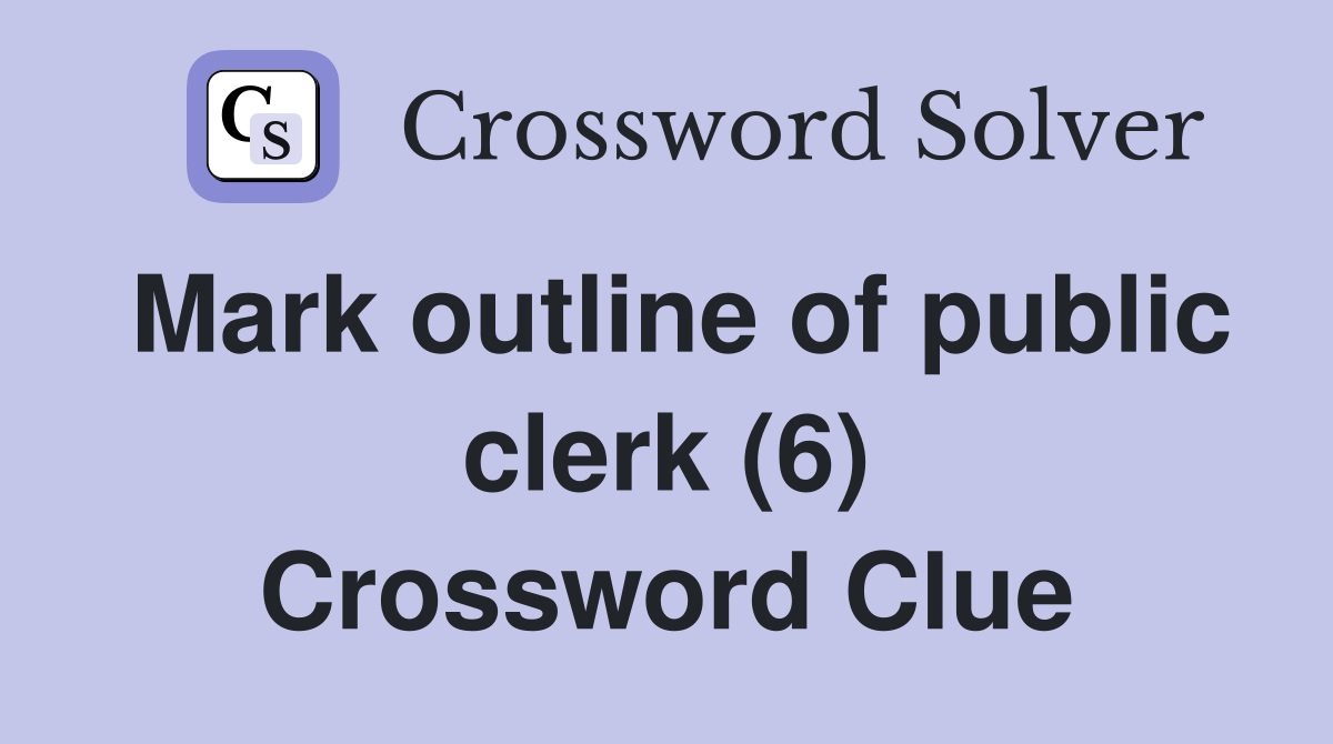 Mark outline of public clerk (6) Crossword Clue