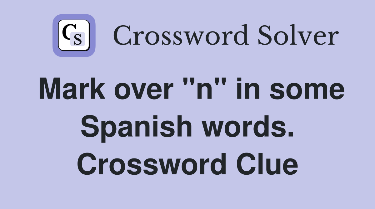 Mark over "n" in some Spanish words. Crossword Clue