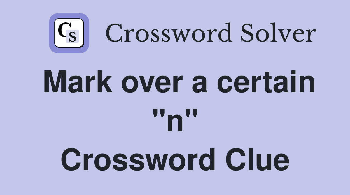 Mark over a certain "n" Crossword Clue