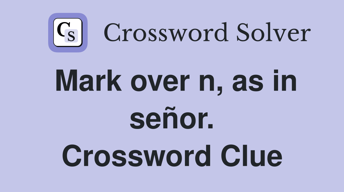 Mark over n, as in señor. Crossword Clue