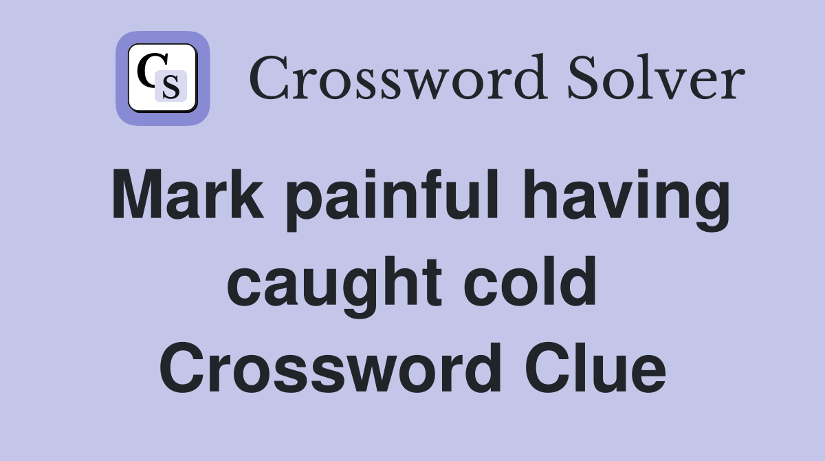 Mark painful having caught cold Crossword Clue