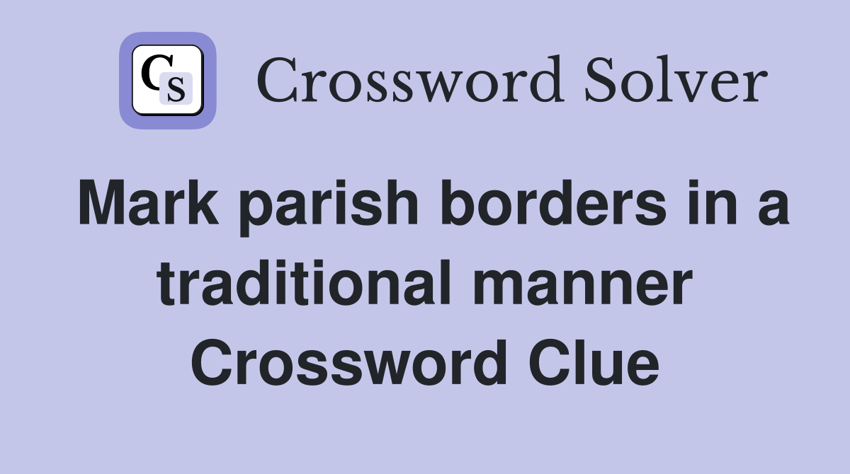Mark parish borders in a traditional manner Crossword Clue