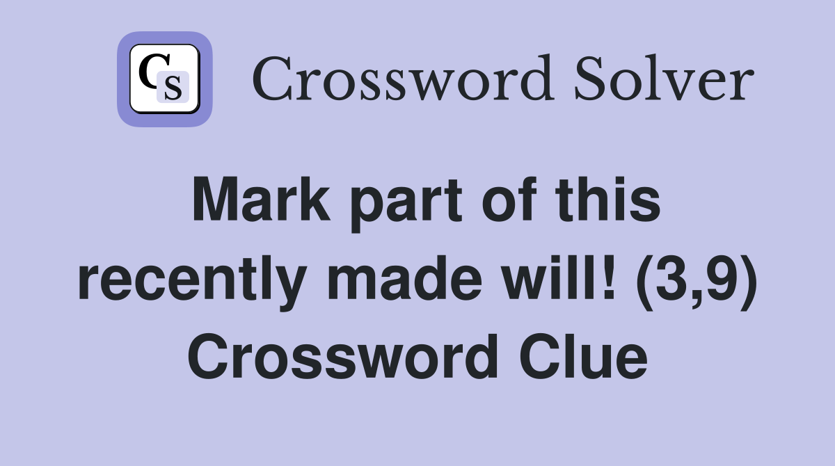 Mark part of this recently made will! (3,9) Crossword Clue