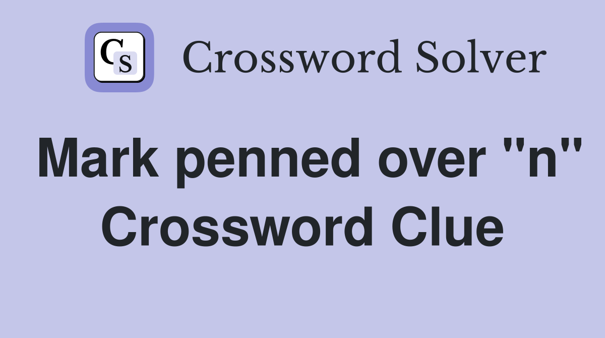 Mark penned over "n" Crossword Clue