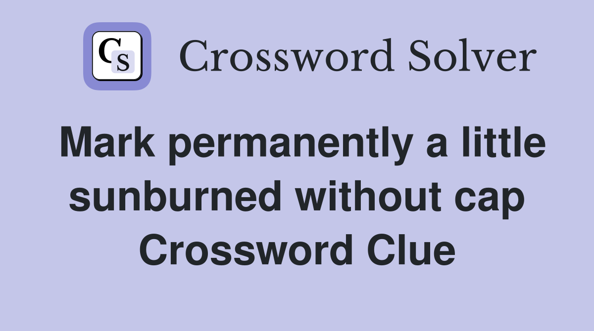 Mark permanently a little sunburned without cap Crossword Clue