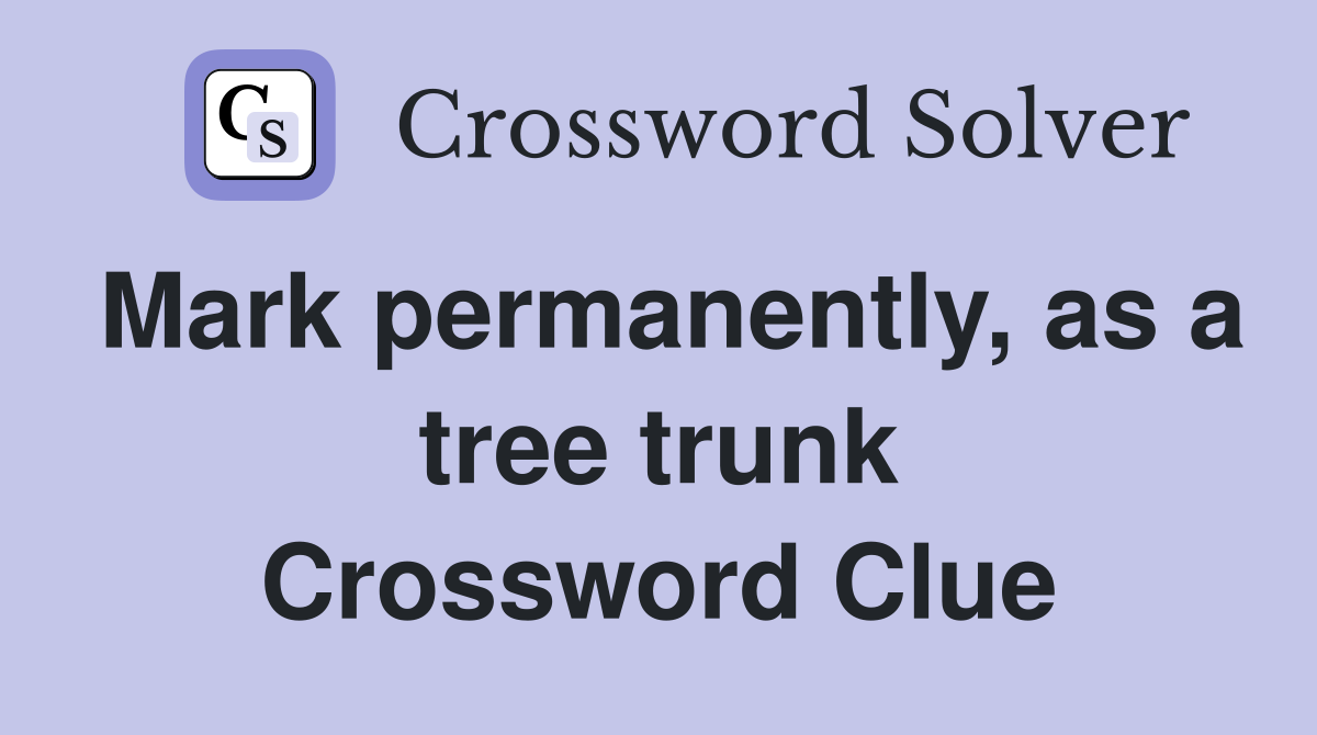 Mark permanently, as a tree trunk Crossword Clue