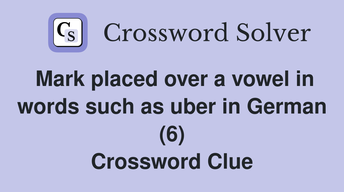Mark placed over a vowel in words such as uber in German (6) Crossword Clue