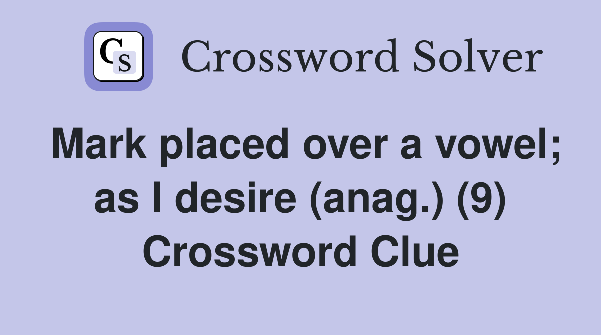Mark placed over a vowel; as I desire (anag.) (9) Crossword Clue