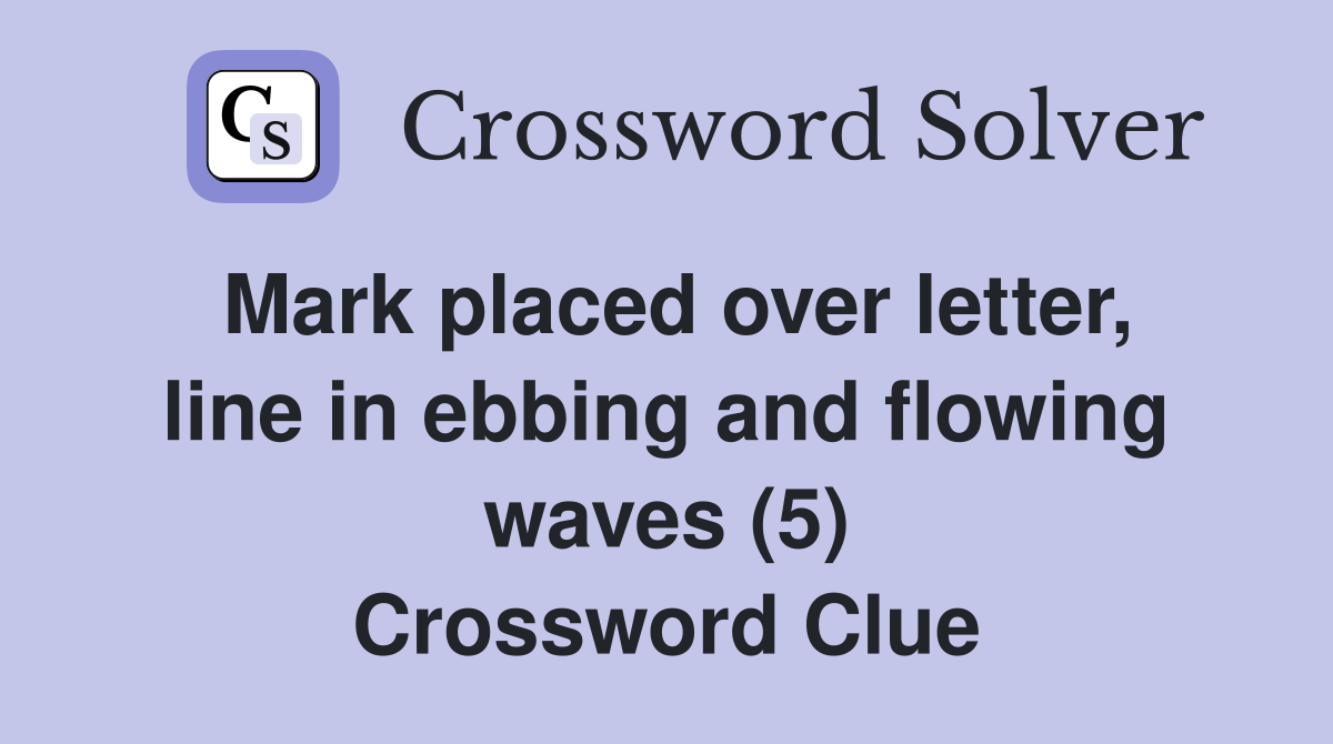 Mark placed over letter, line in ebbing and flowing waves (5) Crossword Clue
