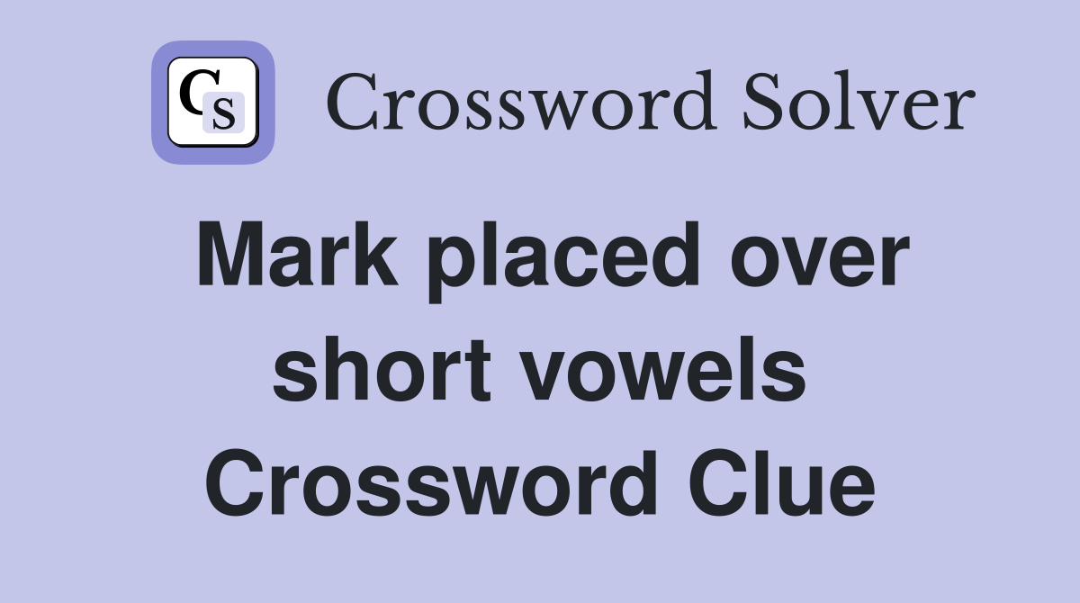 Mark placed over short vowels Crossword Clue