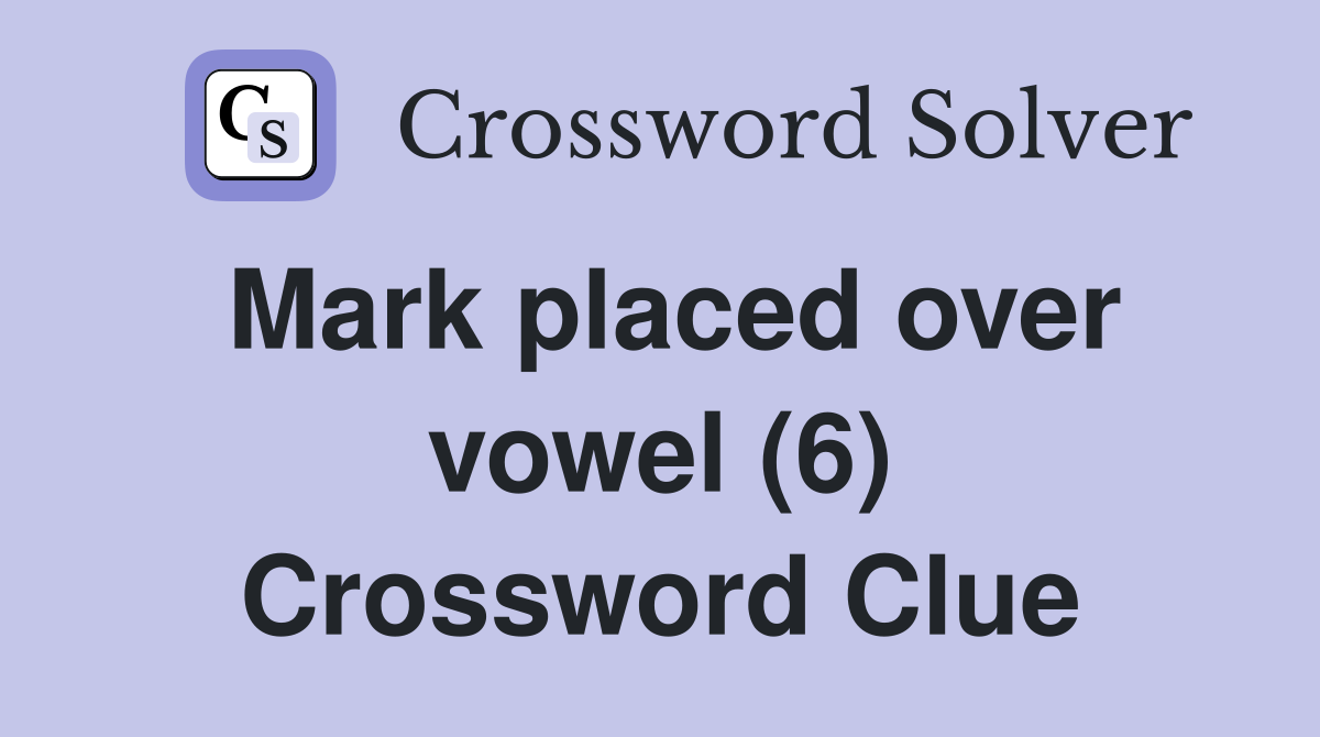 Mark placed over vowel (6) Crossword Clue