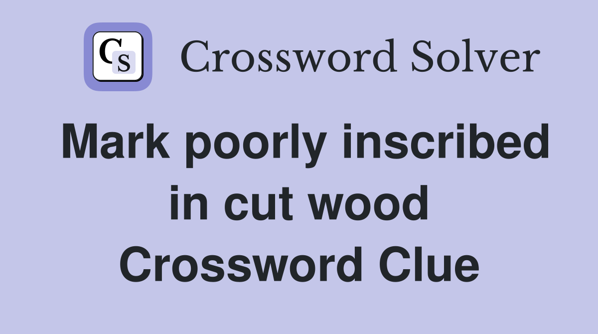 Mark poorly inscribed in cut wood Crossword Clue