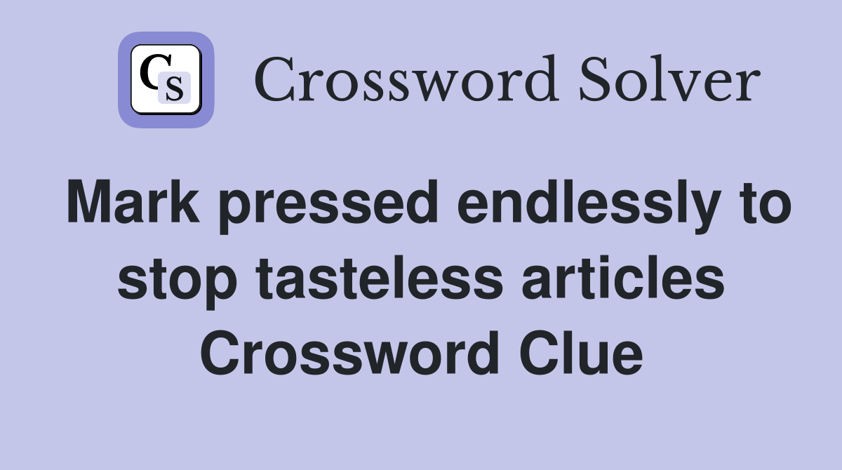 Mark pressed endlessly to stop tasteless articles Crossword Clue