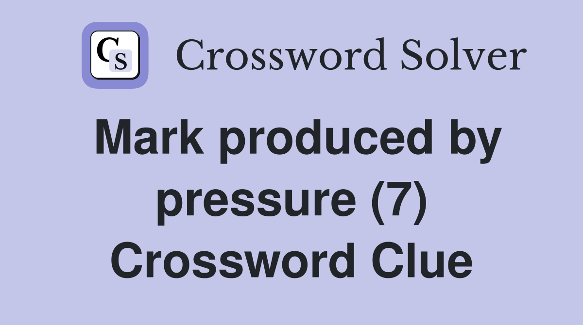 Mark produced by pressure (7) Crossword Clue