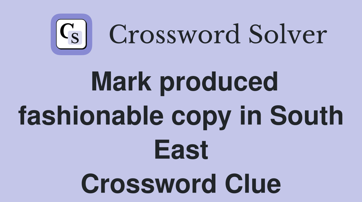 Mark produced fashionable copy in South East Crossword Clue