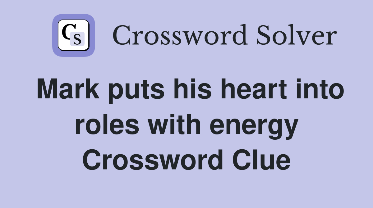 Mark puts his heart into roles with energy Crossword Clue