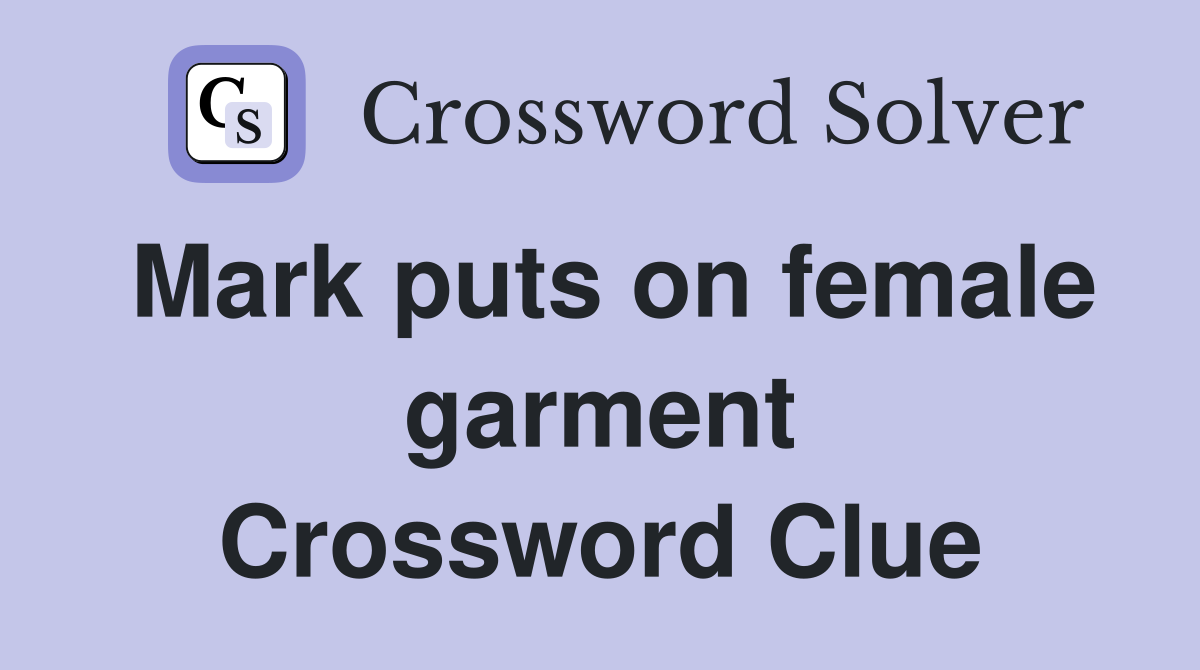 Mark puts on female garment Crossword Clue