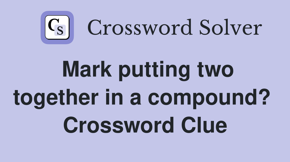 Mark putting two together in a compound?  Crossword Clue