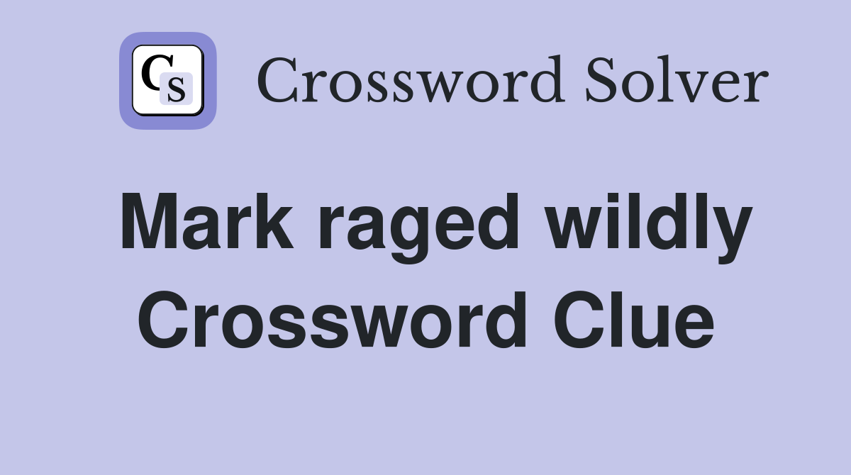 Mark raged wildly Crossword Clue