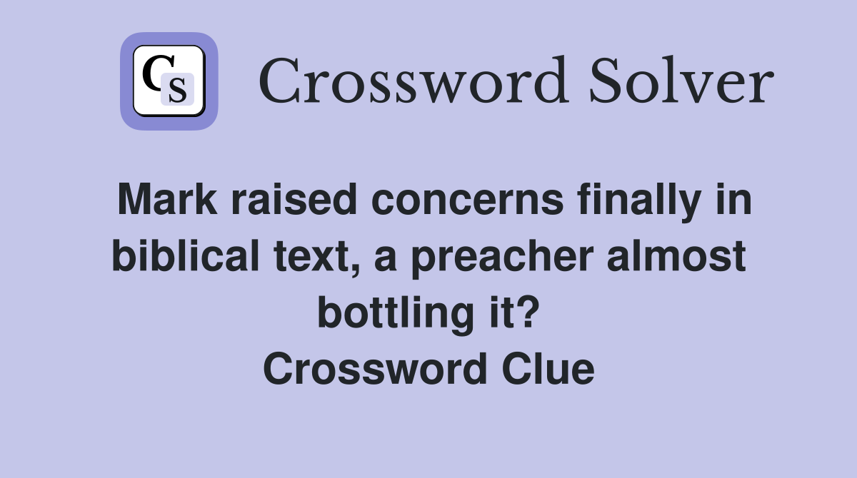 Mark raised concerns finally in biblical text, a preacher almost bottling it? Crossword Clue