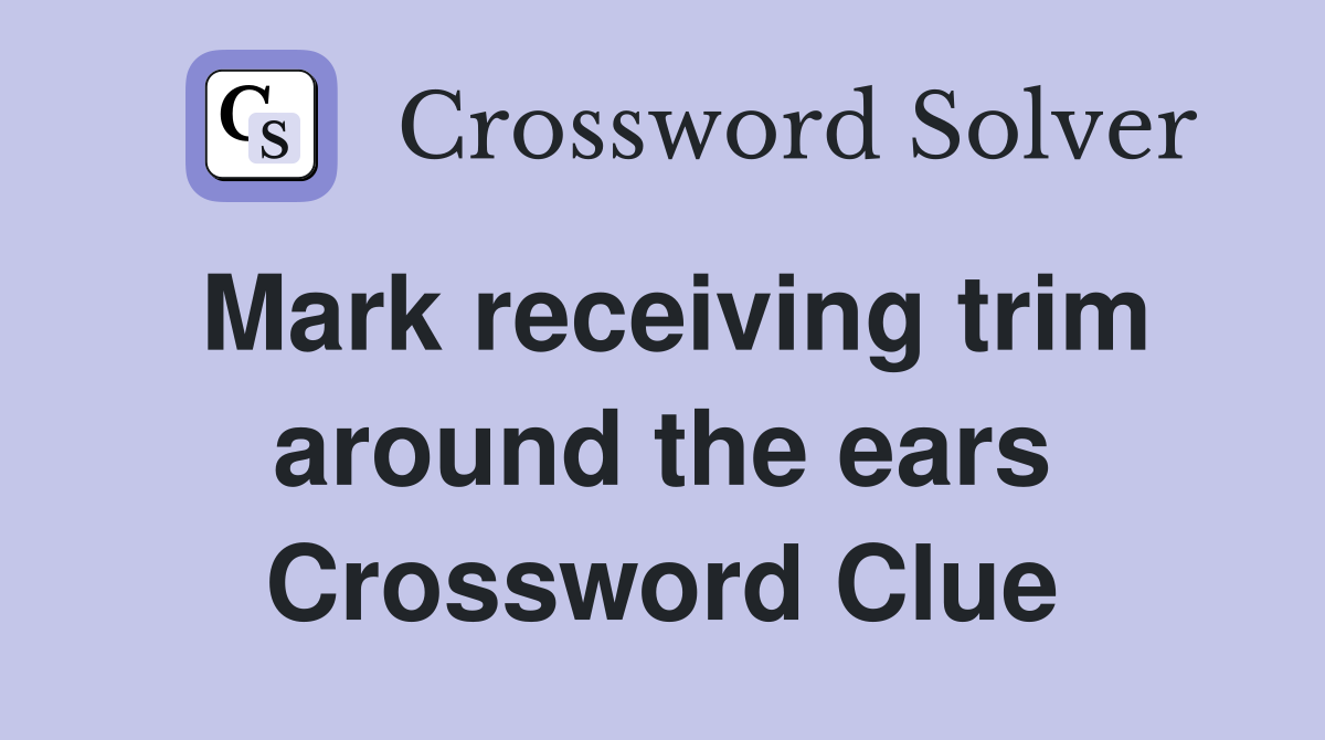 Mark receiving trim around the ears Crossword Clue