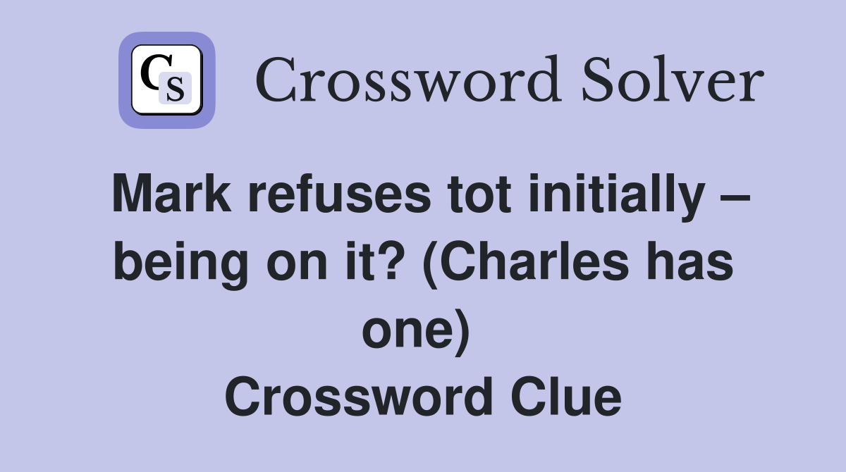 Mark refuses tot initially – being on it? (Charles has one)  Crossword Clue