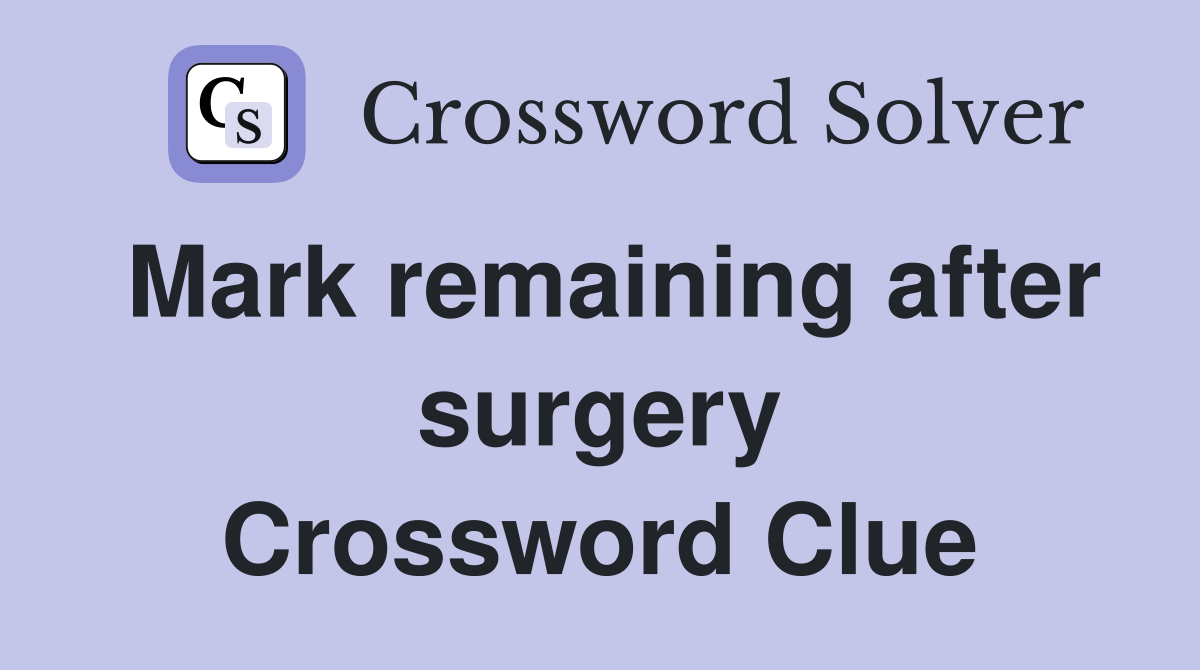 Mark remaining after surgery Crossword Clue