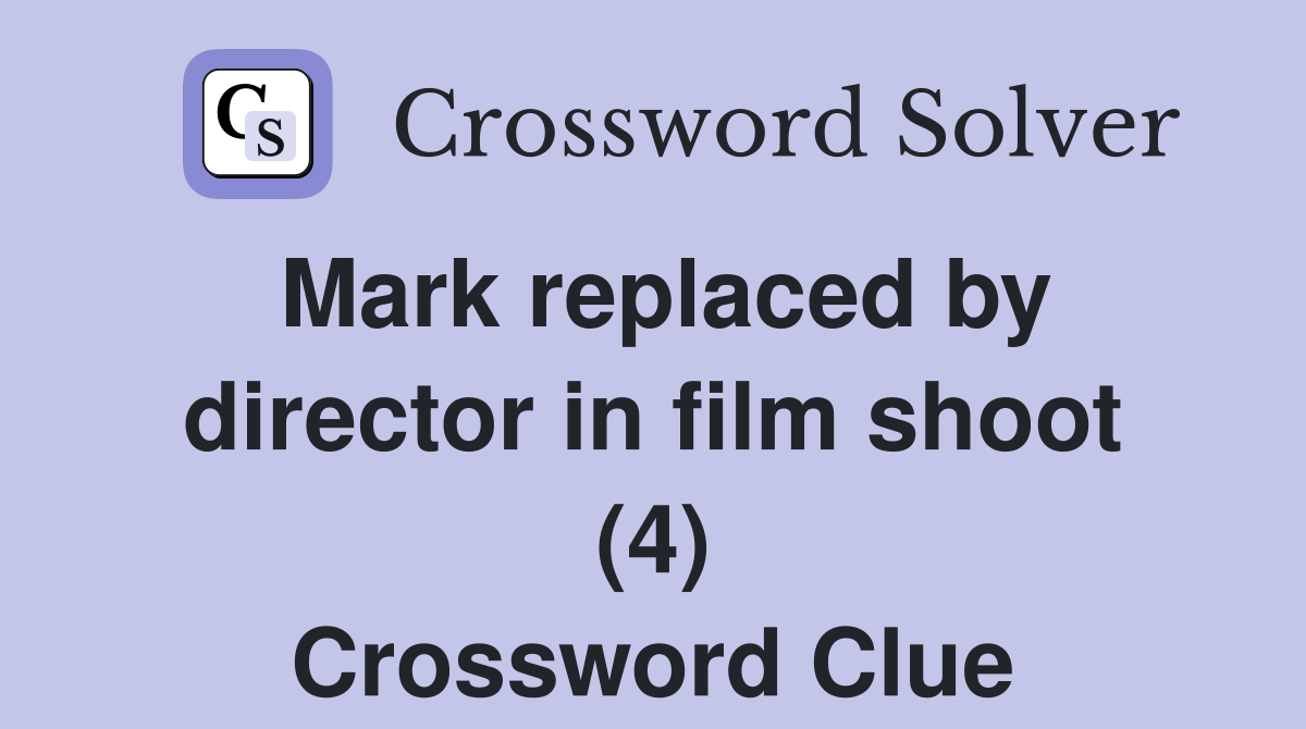 Mark replaced by director in film shoot (4) Crossword Clue