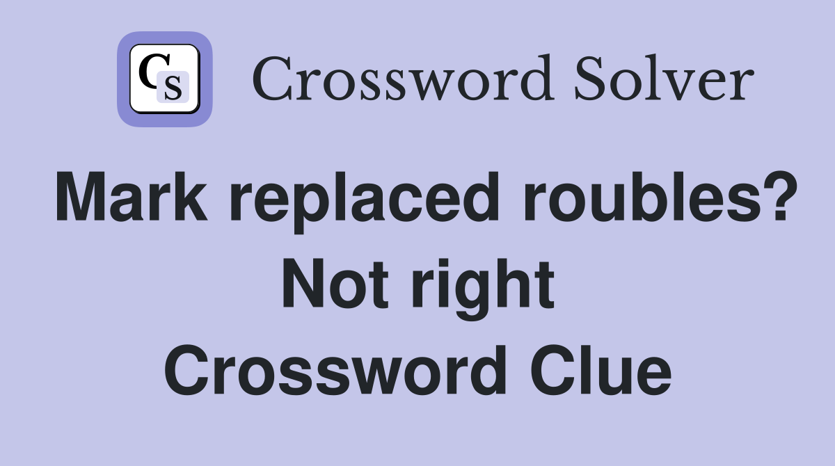 Mark replaced roubles? Not right Crossword Clue