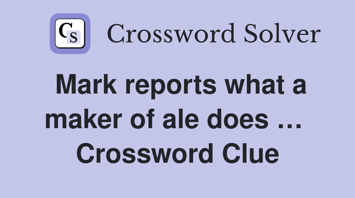 Mark reports what a maker of ale does …  Crossword Clue