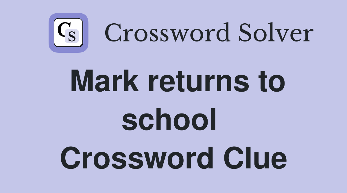Mark returns to school  Crossword Clue