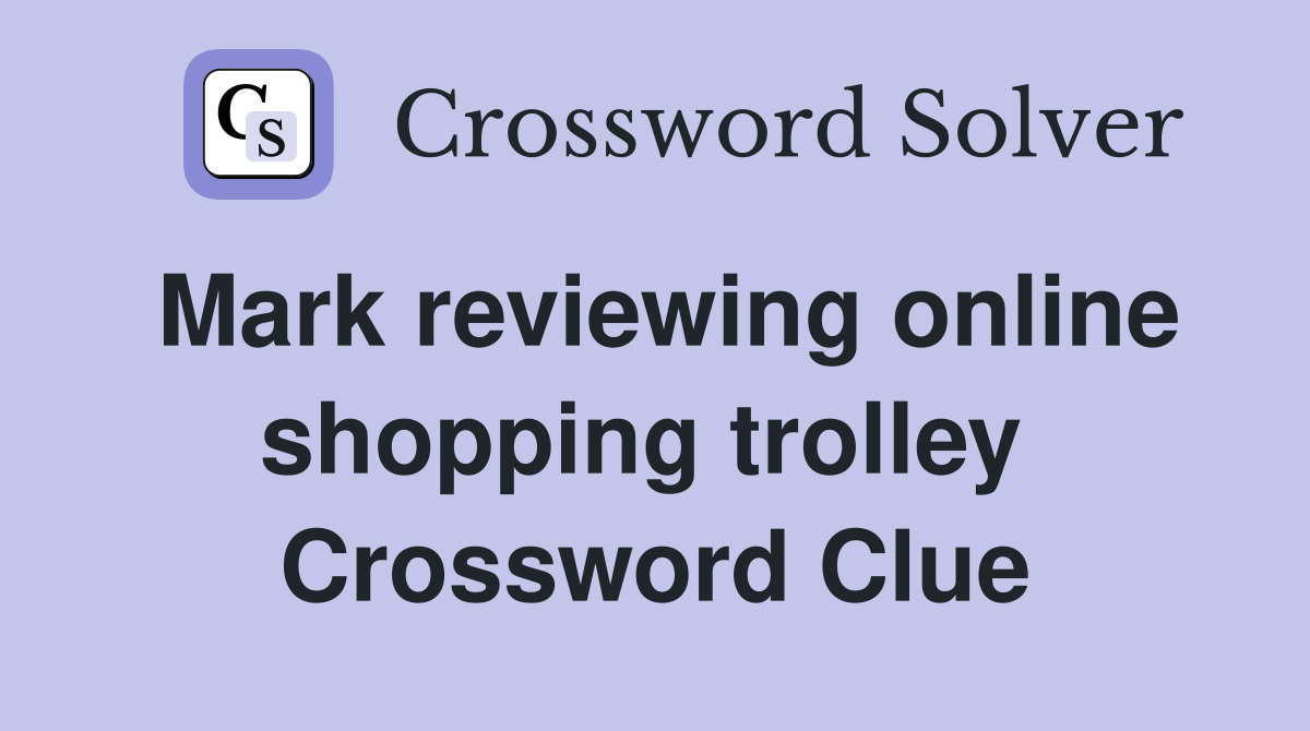 Mark reviewing online shopping trolley  Crossword Clue